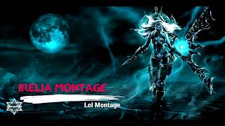 Irelia Montage 2017 Best Irelia Plays Season 7 League Of Legends