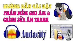 Hướng dẫn cài đặt phần mềm ghi âm và chỉnh sử âm thanh Audacity miễn phí