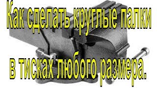 Как сделать круглые палки в тисках разного размера.