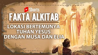 #FaktaAlkitab Shorts | LOKASI BERTEMUNYA TUHAN YESUS DENGAN MUSA DAN ELIA