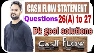 Cash flow statement | Q26(A) to Q27 | Part 11 | Dk goel solutions | Class 12 | Commerce guruji |