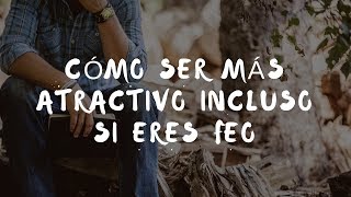 Cómo Ser Más Atractivo Incluso Si Eres Feo
