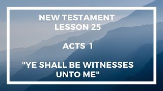 New Testament Lesson 25 - Acts 1 - Come Follow Me