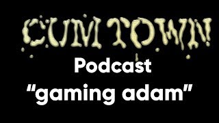 gaming adam (3-31-2019) - Cum Town Premium (EP 135)