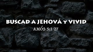 BUSCAD A JEHOVA Y VIVID  (05 AMOS 5:1-27)