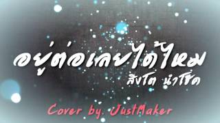 อยู่ต่อเลยได้ไหม - สิงโต นำโชค [Cover by. JustMaker]