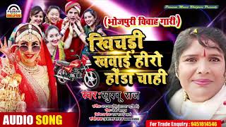 देहाती विबाह गीत || खिचड़ी खवाई हीरो होंडा चाही  || khushboo Raj  Bhojpuri Vivah Gari Geet 2019