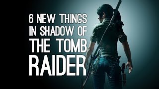 6 New Things in Shadow of the Tomb Raider