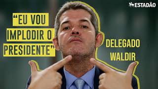 'Eu vou implodir o presidente', diz deputado delegado Waldir