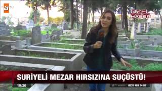Suriyeli mezar hırsızına suçüstü - atv Ana Haber