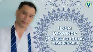 Ilxom Dexqonov - O'zimga qarang | Илхом Дехконов - Узимга каранг (music version) 2017