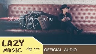 ไม่ต้องรู้ว่าเราคบกันแบบไหน - เป๊ก ผลิตโชค [Official Audio]