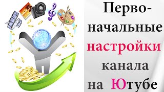 Первоначальные настройки канала на Ютубе