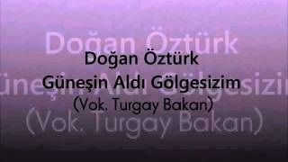 Doğan Öztürk - Güneşin aldı, gölgesizim (Vok. Turgay Bakan)