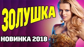 ПРЕМЬЕРА 2018 / ЗОЛУШКА / Мелодрама 2018 Русское кино  НОВИНКА лучшие мелодрамы про любовь