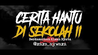 Cerita Horor True Story #157 - Cerita Hantu di Sekolah 2