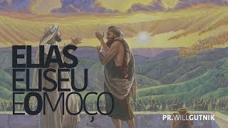 Elias, Eliseu e o Moço - Pr. Will Gutnik