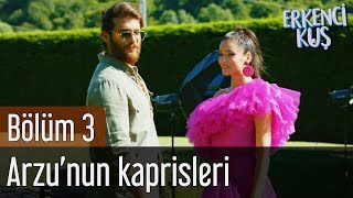 Erkenci Kuş 3. Bölüm - Arzu'nun Kaprisleri