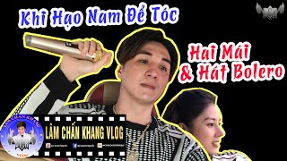 Khi Hạo Nam Để Tóc Hai Mái Và Hát Bolero Cực Hài | Lâm Chấn Khang Đời Thường 2019