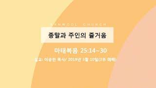 산울교회 - 주일설교 - 종말과 주인의 즐거움 20190310