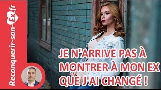 Je n'arrive pas à montrer à mon ex que j'ai changé