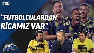 Sadece Fenerbahçe #20.Bölüm | "3 Temmuz kılık değiştirdi" , "Futbolculardan ricamız var"