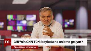 CHP'nin CNN Türk boykotu ne anlama geliyor?
