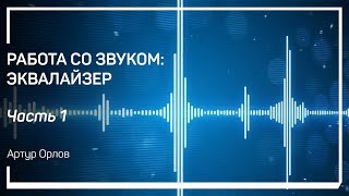 Установка эквалайзера.Работа со звуком: эквалайзер. Артур Орлов