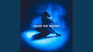 GOOD DIE YOUNG