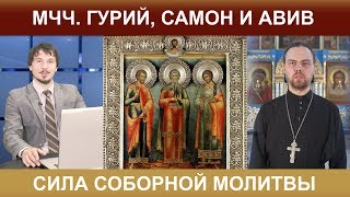Сила соборной молитвы: мчч. Гурий, Самон и Авив