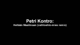 Petri Kontro: Hellään Maailmaan (vaihtoehtomies remix)