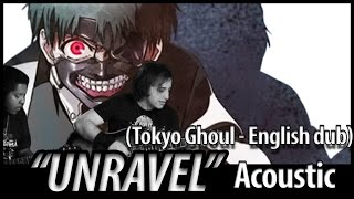 Tokyo Ghoul opening 1: "Unravel" (Acoustic English Dub)