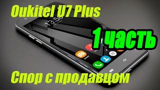 Oukitel U7 Plus. Спор с продавцом. 1часть