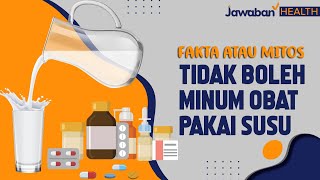 FAKTA ATAU MITOS TIDAK BOLEH MINUM OBAT PAKAI SUSU | Jawaban Health Eps. 02