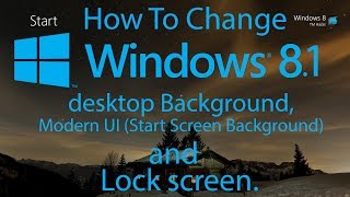 How To Change Windows 8.1 desktop Background, Modern UI (Start Screen Background) and Lock screen.