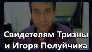 Свидетелям "Тризны" и Игоря Полуйчика, добрым и наивным людям! (29.03.19)