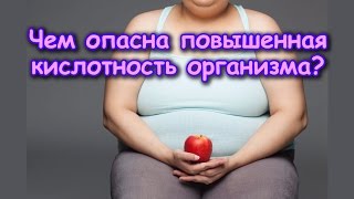 Чем вредна ПОВЫШЕННАЯ КИСЛОТНОСТЬ ОРГАНИЗМА?