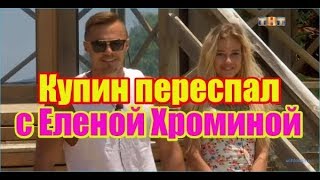 Хромина переспала с Купиным, Дом 2 новости и слухи