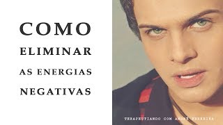 COMO ELIMINAR AS ENERGIAS NEGATIVAS