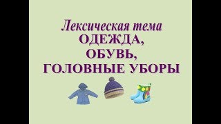 Развитие речи: лексическая тема "ОДЕЖДА, ОБУВЬ И ГОЛОВНЫЕ УБОРЫ" (серия 4)