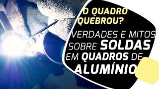 Verdades e mitos sobre solda em quadros de bikes de alumínio. Pedaleria
