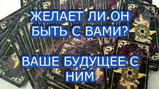 ЖЕЛАЕТ ЛИ ОН БЫТЬ С ВАМИ?ВАШЕ БУДУЩЕЕ С НИМ. ЭЗОТЕРИКА