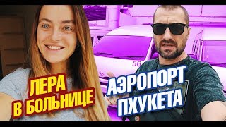 Аэропорт Пхукета и Лера в больнице! Такси из аэропорта. Пхукет 2019 Таиланд влог