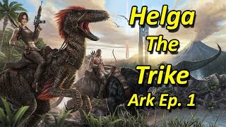 Ark Survival Evolved: Helga The Trike: Let's Play Ep. 1