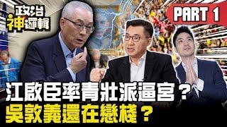 江啟臣率青壯派逼宮？ 吳敦義還在戀棧？《政治神邏輯》精華篇 EP209 王薀琁 朱學恒 歷史哥 王世堅