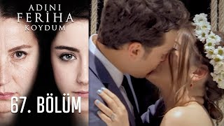 Adını Feriha Koydum 67. Bölüm
