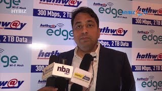 Rajan Gupta MD Hathway Broadband | Launches 300 MBPS Speed at 2TB Monthly Data Limit