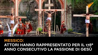 Messico: attori hanno rappresentato per il 178° anno consecutivo la Passione di Gesù