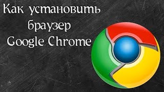 Как установить Гугл Хром браузер Google Chrome