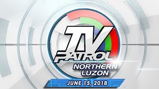 TV Patrol Northern  Luzon - June 15, 2018